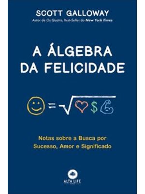 A Álgebra da Felicidade: Notas sobre a Busca por Sucesso, Amor e Significado