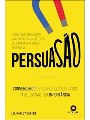 Persuasão: Convencendo os Outros Quando Fatos Parecem Não Ter Importância