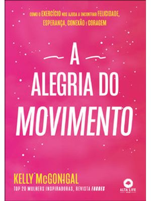 A Alegria do Movimento: Como o Exercício nos Ajuda a Encontrar Felicidade, Esperança, Conexão e Cora