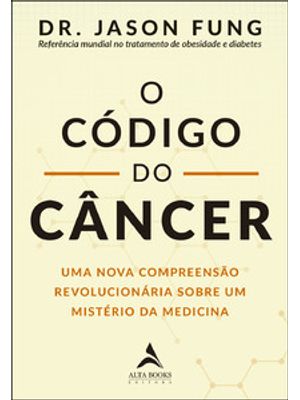 O Código do Câncer: Uma Nova Compreensão Revolucionária sobre Um Mistério da Medicina