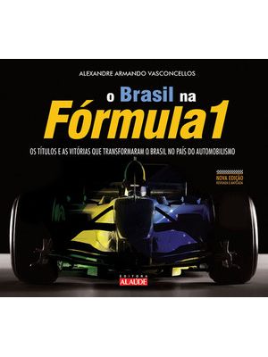 Brasil na Fórmula 1: os Títulos e as Vitórias Que Transformaram o Brasil no País do Automobilismo