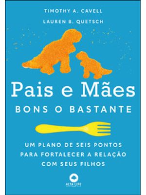 Pais e Mães Bons o Bastante: Um Plano de Seis Pontos para Fortalecer a Relação com Seus Filhos