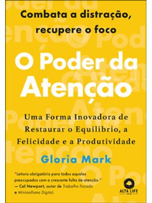 O Poder da Atenção: Uma Forma Inovadora de Restaurar o Equilíbrio, a Felicidade e a Produtividade