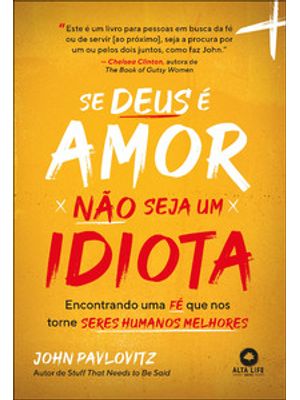 Se Deus É Amor, Não Seja Um Idiota: Encontrando Uma Fé Que nos Torna Seres Humanos Melhores