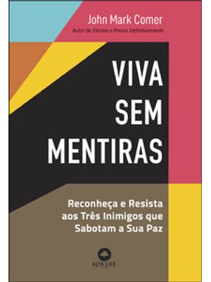 Viva sem Mentiras: Reconheça e Resista Aos Três Inimigos Que Sabotam a Sua Paz