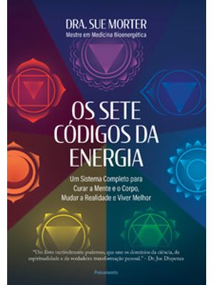 Os Sete Códigos da Energia: Um Sistema Completo para Curar a Mente e o Corpo, Mudar a Realidade e Vi