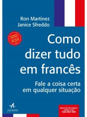 Como Dizer Tudo em Francês: Fale a Coisa Certa em Qualquer Situação