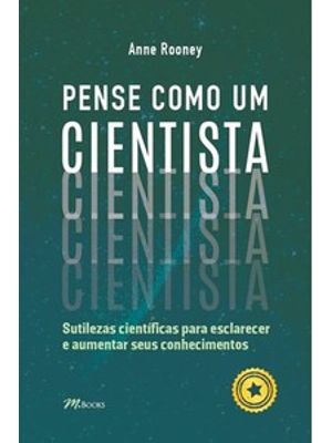 Pense Como Um Cientista: Sutilezas Científicas para Esclarecer e Aumentar Seus Conhecimentos