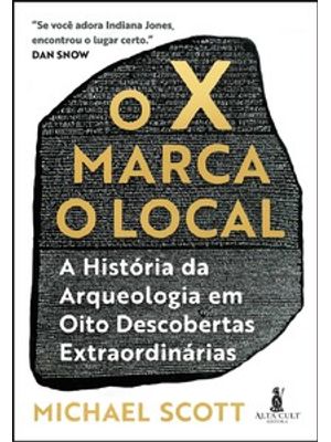 O X Marca o Local: a História da Arqueologia em Oito Descobertas Extraordinárias