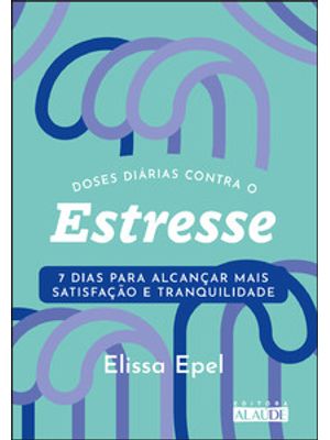 Doses Diárias contra o Estresse: 7 Dias para Alcançar Mais Satisfação e Tranquilidade