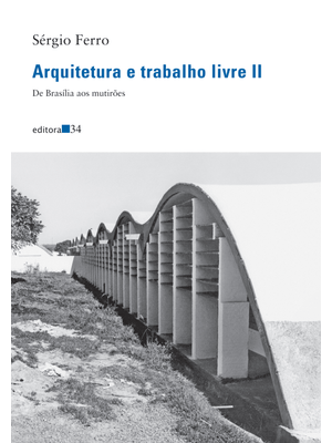 Arquitetura e Trabalho Livre Ii:: de Brasília Aos Mutirões