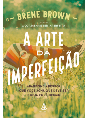 A Arte da Imperfeição: Abandone a Pessoa Que Você Acha Que Deve Ser e Seja Você Mesmo