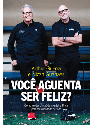 Você Aguenta Ser Feliz?: Como Cuidar da Saúde Mental e Física para Ter Qualidade de Vida