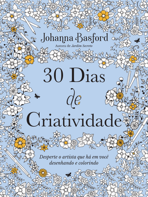 30 Dias de Criatividade: Desperte o Artista Que Há em Você Desenhando e Colorindo