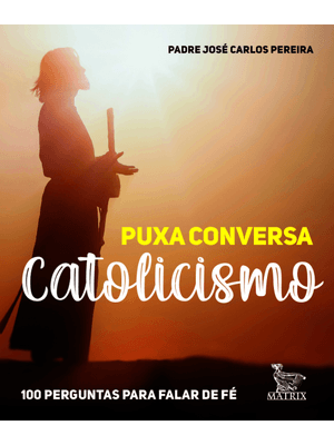 Puxa Conversa Catolicismo: 100 Perguntas para Falar de Fé
