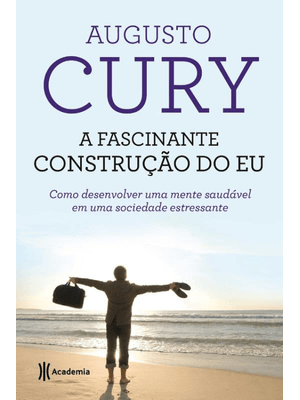 A Fascinante Construção do Eu: Como Desenvolver Uma Mente Saudável em Uma Sociedade Estressante - 2ª