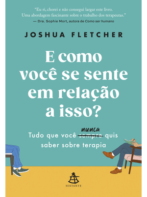 E Como Você Se Sente em Relação a Isso?: Tudo Que Você Sempre (Nunca) Quis Saber sobre Terapia