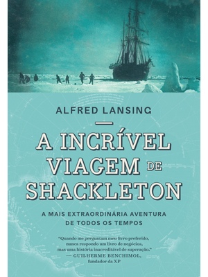 A Incrível Viagem de Shackleton: a Mais Extraordinária Aventura de Todos os Tempos