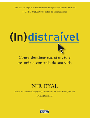 Indistraível: Como Dominar Sua Atenção e Assumir o Controle de Sua Vida