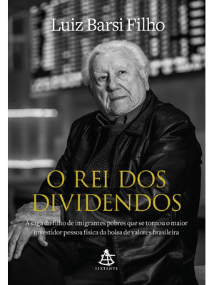 O Rei dos Dividendos: a Saga do Filho de Imigrantes Pobres Que Se Tornou o Maior Investidor Pessoa F