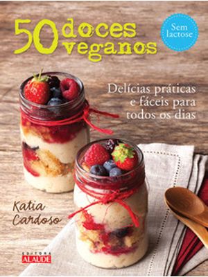 50 Doces Veganos: Delícias Fáceis e Práticas para Todos os Dias