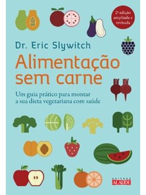 Alimentação sem Carne: Um Guia Prático para Montar a Sua Dieta Vegetariana com Saúde