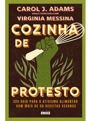 Cozinha de Protesto: Seu Guia para o Ativismo Alimentar com Mais de 50 Receitas Veganas