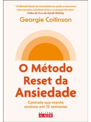 O Método Reset da Ansiedade: Controle Sua Mente Ansiosa em 12 Semanas