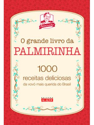 O Grande Livro da Palmirinha: 1000 Receitas Deliciosas da Vovó Mais Querida do Brasil