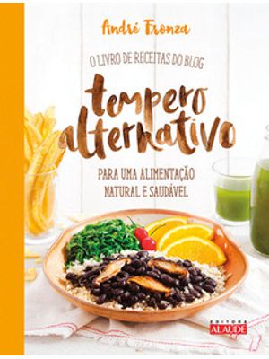 Tempero Alternativo: o Livro de Receitas do Blog para Uma Alimentação Natural e Saudável