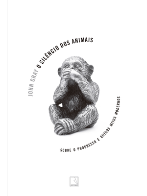 O Silêncio dos Animais: sobre o Progresso e Outros Mitos Modernos