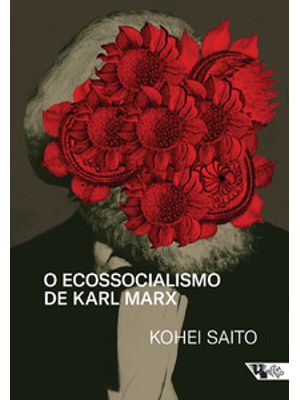 O Ecossocialismo de Karl Marx: Capitalismo, Natureza e a Crítica Inacabada À Economia Política