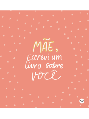 Mãe, Escrevi Um Livro sobre Você