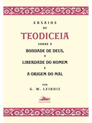 Ensaios de Teodiceia sobre a Bondade de Deus, a Liberdade do Homem e a Origem do Mal