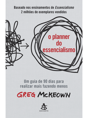 O Planner do Essencialismo: Um Guia de 90 Dias para Realizar Mais Fazendo Menos
