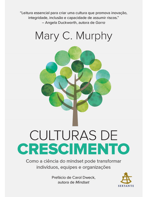 Culturas de Crescimento: Como a Ciência do Mindset Pode Transformar Indivíduos, Equipes e Organizaçõ