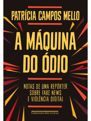A Máquina do Ódio: Notas de Uma Repórter sobre Fake News e Violência Digital