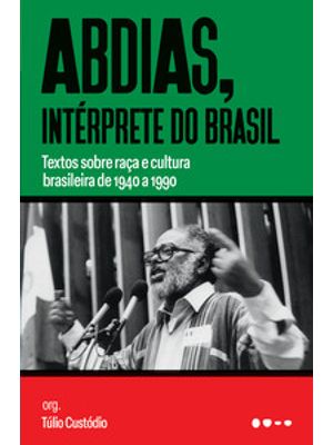 Abdias, Intérprete do Brasil: Textos sobre Raça e Cultura Brasileira de 1940 a 1990