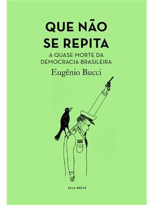 Que Não de Repita - a Quase Morte da Democracia Brasileira