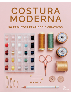 Costura Moderna: 30 Projetos Práticos e Criativos