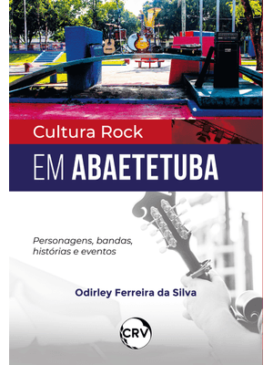 Cultura Rock em Abaetetuba: Personagens, Bandas, Histórias e Eventos