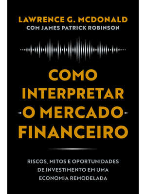Como Interpretar o Mercado Financeiro: Riscos, Mitos e Oportunidades de Investimento em Uma Economia