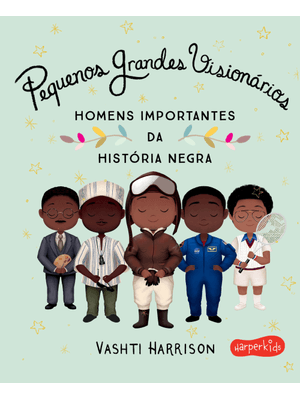 Pequenos Grandes Visionários: Homens Importantes da História Negra
