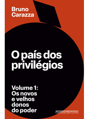 O País dos Privilégios – Volume 1: os Novos e Velhos Donos do Poder
