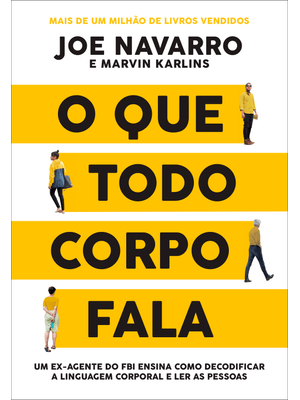 O Que Todo Corpo Fala: Um Ex-Agente do Fbi Ensina Como Decodificar a Linguagem Corporal e Ler as Pes