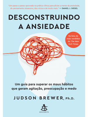 Desconstruindo a Ansiedade: Um Guia para Superar os Maus Hábitos Que Geram Agitação, Preocupação e M