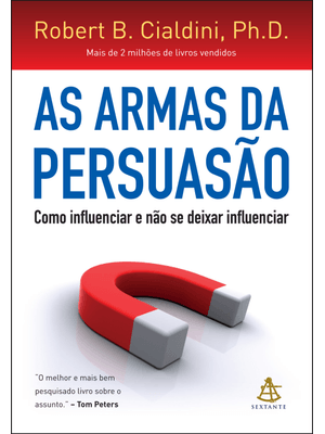As Armas da Persuasão: Como Influenciar e Não Se Deixar Influenciar