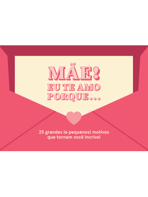 Mãe! Eu Te Amo Porque...: 25 Grandes (E Pequenos) Motivos Que Tornam Você Incrível