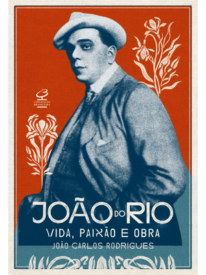 João do Rio: Vida, Paixão e Obra