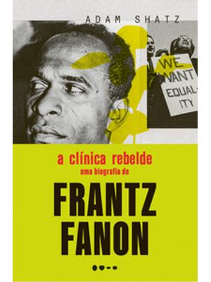A Clínica Rebelde: Uma Biografia de Frantz Fanon